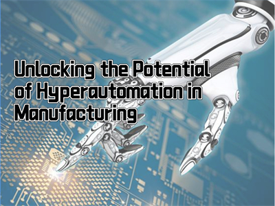 Unlocking the Potential of Hyperautomation in Manufacturing