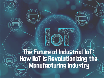 The Future of Industrial IoT: How IIoT is Revolutionizing the Manufacturing Industry