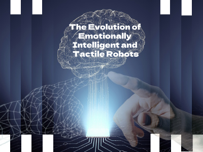 The Evolution of Emotionally Intelligent and Tactile Robots