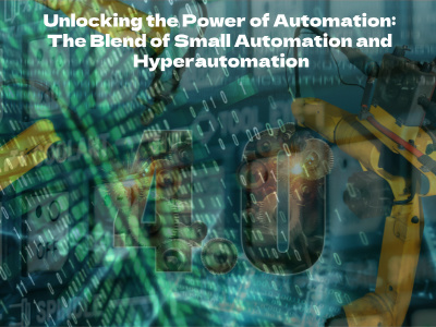 Unlocking the Power of Automation: The Blend of Small Automation and Hyperautomation