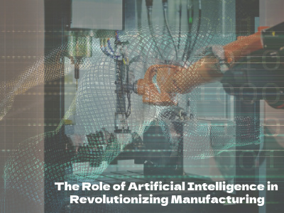 The Role of Artificial Intelligence in Revolutionizing Manufacturing