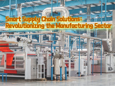 Smart Supply Chain Solutions: Revolutionizing the Manufacturing Sector