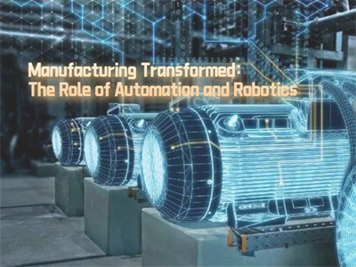 Manufacturing Transformed: The Role of Automation and Robotics