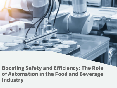 Boosting Safety and Efficiency: The Role of Automation in the Food and Beverage Industry