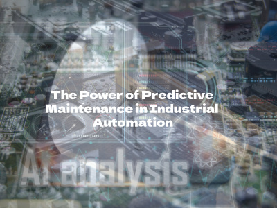 The Power of Predictive Maintenance in Industrial Automation