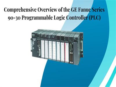 Comprehensive Overview of the GE Fanuc Series 90-30 Programmable Logic Controller (PLC)