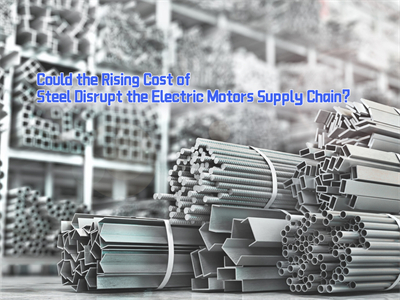 Could the Rising Cost of Steel Disrupt the Electric Motors Supply Chain?