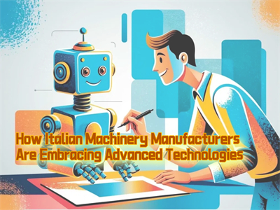 How Italian Machinery Manufacturers Are Embracing Advanced Technologies