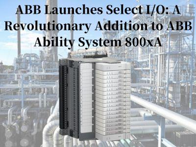 ABB Launches Select I/O: A Revolutionary Addition to ABB Ability System 800xA