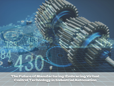 The Future of Manufacturing: Embracing Virtual Control Technology in Industrial Automation