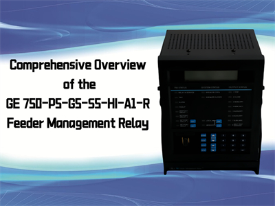  Comprehensive Overview of the GE 750-P5-G5-S5-HI-A1-R Feeder Management Relay